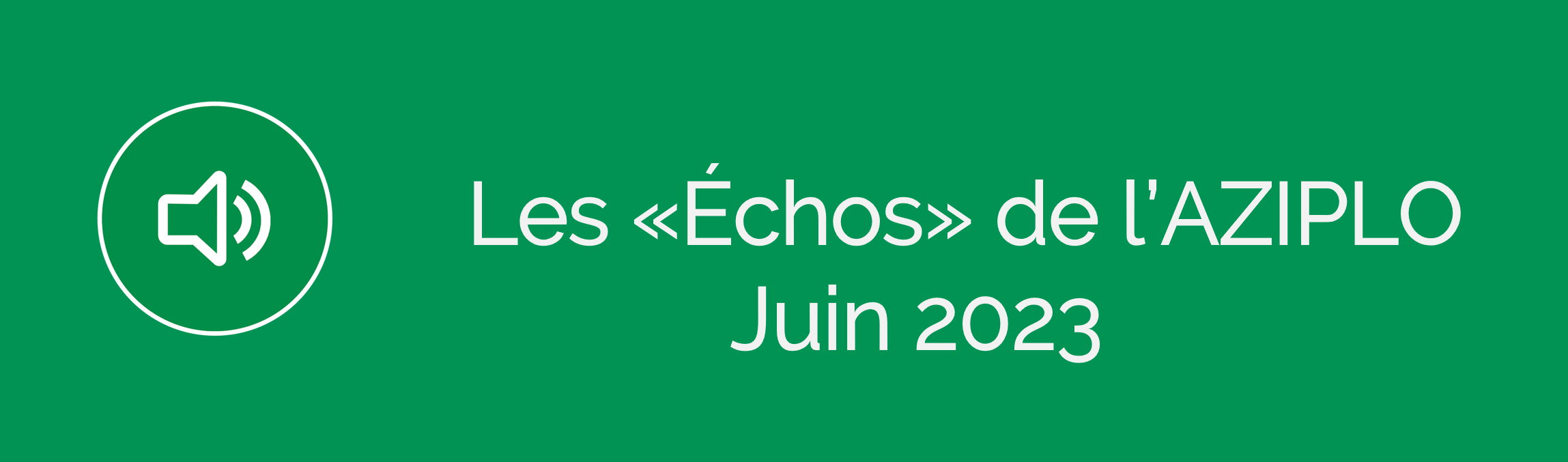Les ÉCHOS de l'Aziplo<br> Newsletter Juin 2023